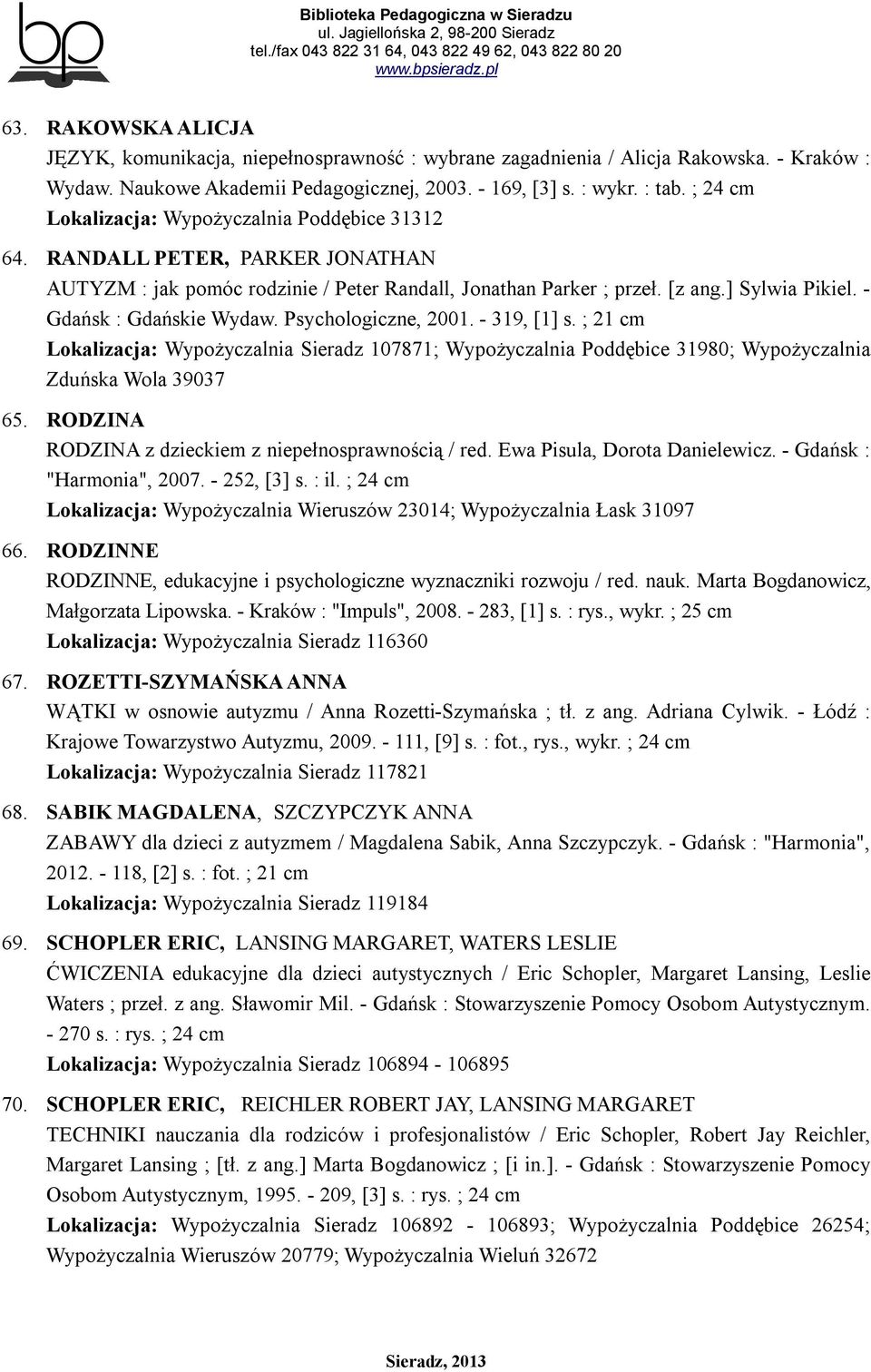 - Gdańsk : Gdańskie Wydaw. Psychologiczne, 2001. - 319, [1] s. ; 21 cm Lokalizacja: Wypożyczalnia Sieradz 107871; Wypożyczalnia Poddębice 31980; Wypożyczalnia Zduńska Wola 39037 65.