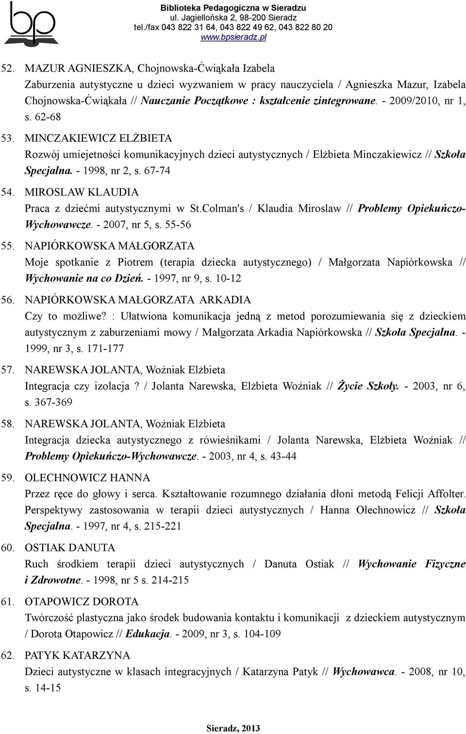 MIROSLAW KLAUDIA Praca z dziećmi autystycznymi w St.Colman's / Klaudia Miroslaw // Problemy Opiekuńczo- Wychowawcze. - 2007, nr 5, s. 55-56 55.