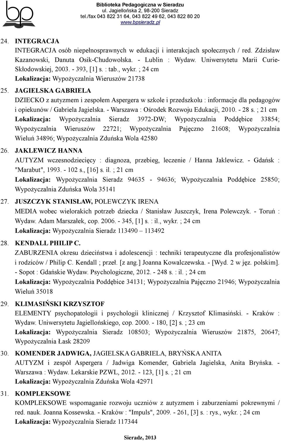 JAGIELSKA GABRIELA DZIECKO z autyzmem i zespołem Aspergera w szkole i przedszkolu : informacje dla pedagogów i opiekunów / Gabriela Jagielska. - Warszawa : Ośrodek Rozwoju Edukacji, 2010. - 28 s.