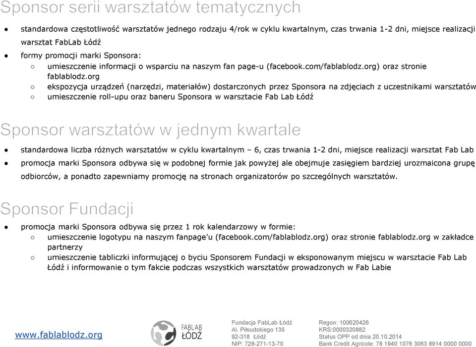 org ekspozycja urządzeń (narzędzi, materiałów) dostarczonych przez Sponsora na zdjęciach z uczestnikami warsztatów umieszczenie roll-upu oraz baneru Sponsora w warsztacie Fab Lab Łódź standardowa