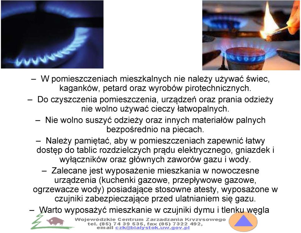 Należy pamiętać, aby w pomieszczeniach zapewnić łatwy dostęp do tablic rozdzielczych prądu elektrycznego, gniazdek i wyłączników oraz głównych zaworów gazu i wody.