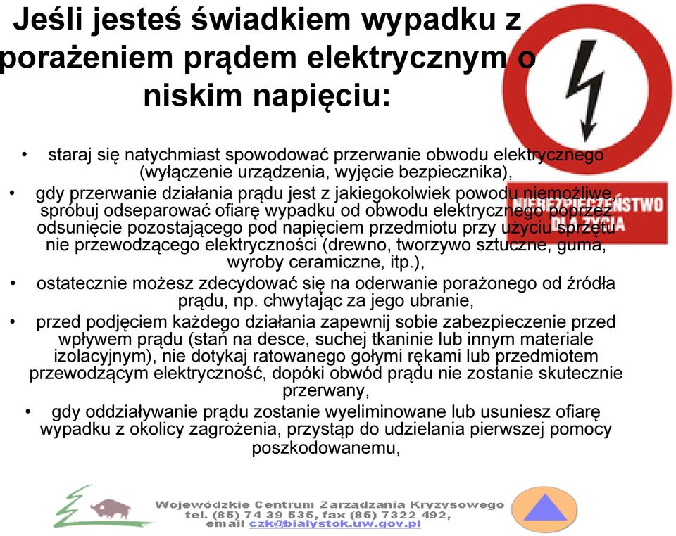 sprzętu nie przewodzącego elektryczności (drewno, tworzywo sztuczne, guma, wyroby ceramiczne, itp.), ostatecznie możesz zdecydować się na oderwanie porażonego od źródła prądu, np.