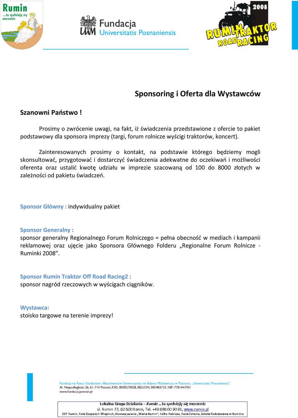 Zainteresowanych prosimy o kontakt, na podstawie którego będziemy mogli skonsultowad, przygotowad i dostarczyd świadczenia adekwatne do oczekiwao i możliwości oferenta oraz ustalid kwotę udziału w