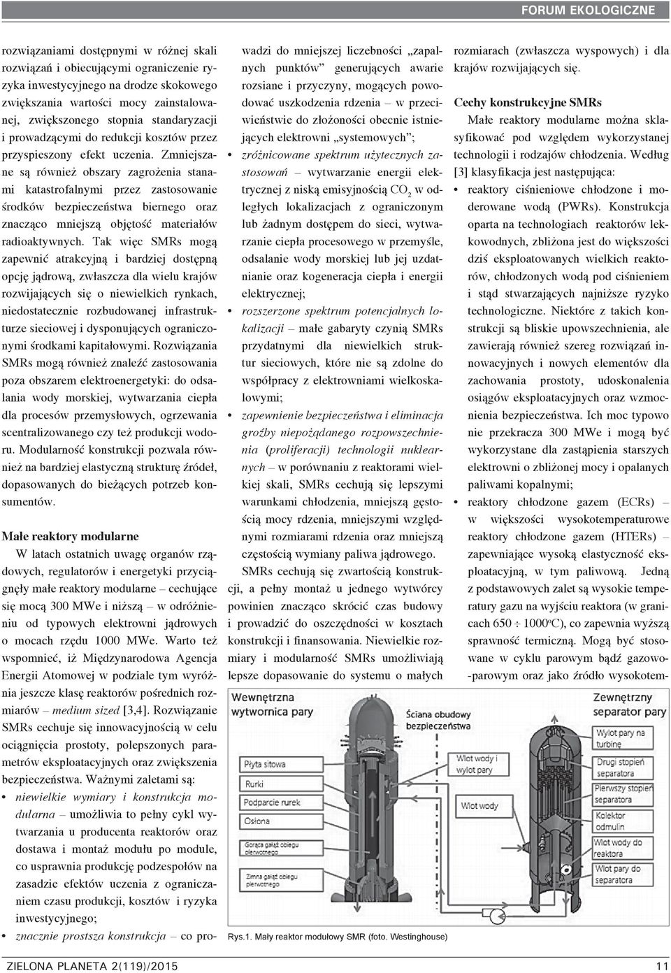 Zmniejszane są również obszary zagrożenia stanami katastrofalnymi przez zastosowanie środków bezpieczeństwa biernego oraz znacząco mniejszą objętość materiałów radioaktywnych.