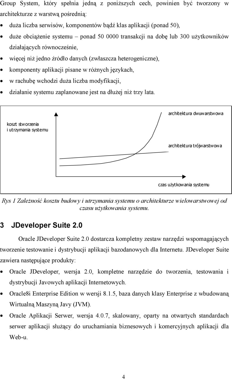 rachubę wchodzi duża liczba modyfikacji, działanie systemu zaplanowane jest na dłużej niż trzy lata.