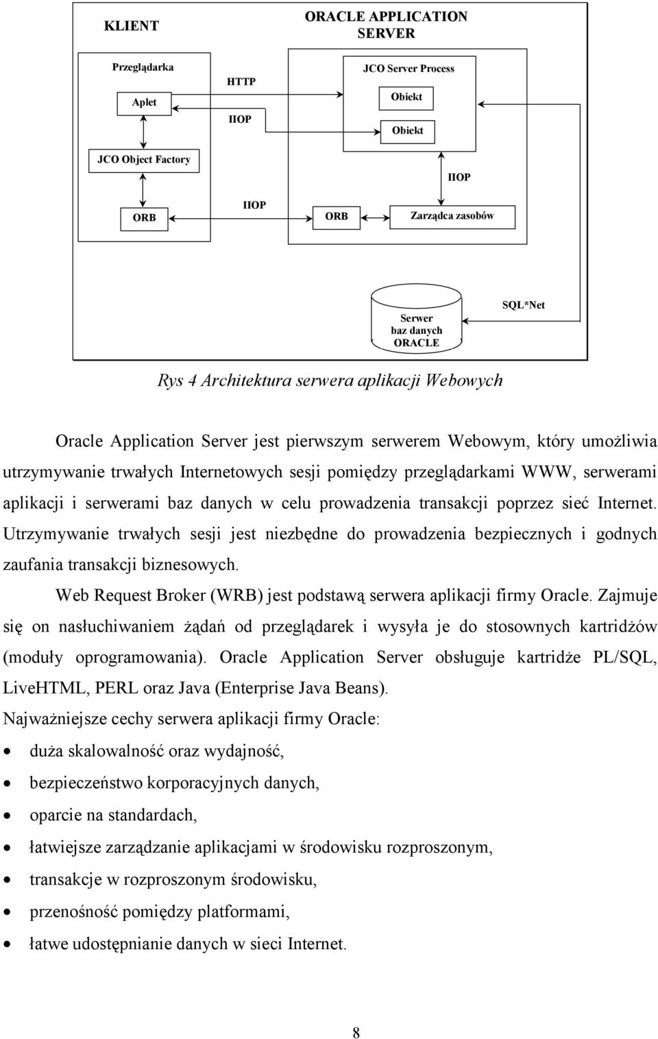 aplikacji i serwerami baz danych w celu prowadzenia transakcji poprzez sieć Internet. Utrzymywanie trwałych sesji jest niezbędne do prowadzenia bezpiecznych i godnych zaufania transakcji biznesowych.