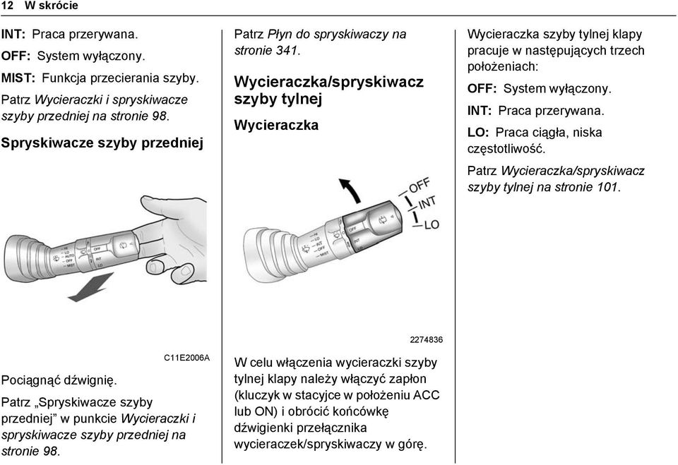 Wycieraczka/spryskiwacz szyby tylnej Wycieraczka Wycieraczka szyby tylnej klapy pracuje w następujących trzech położeniach: OFF: System wyłączony. INT: Praca przerywana.