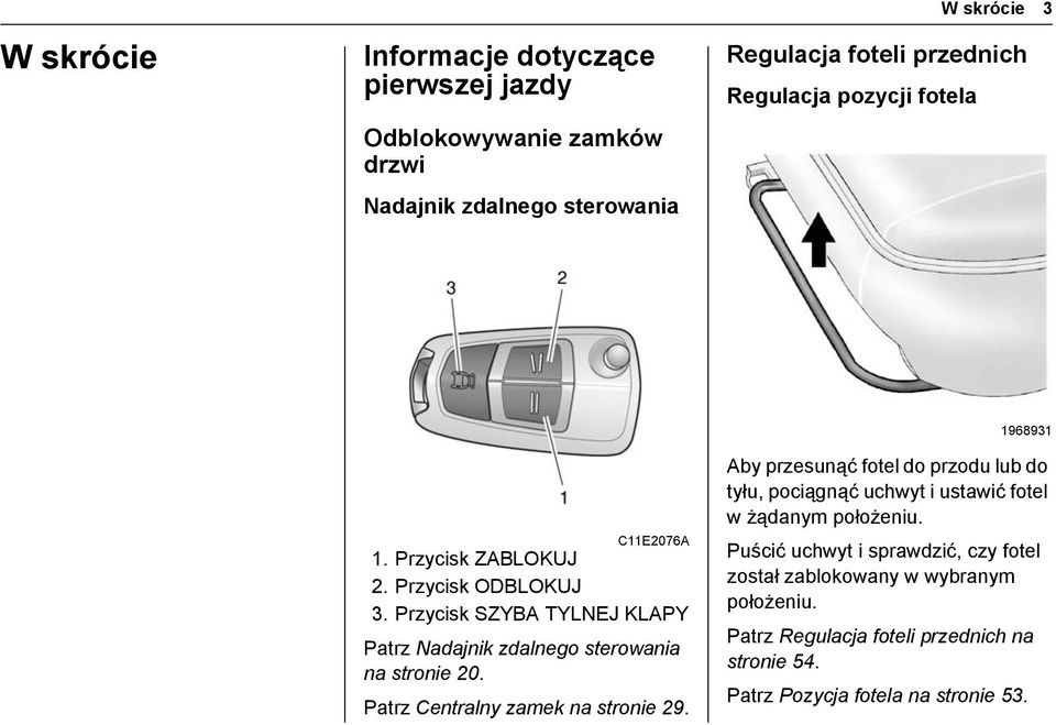 Przycisk SZYBA TYLNEJ KLAPY Patrz Nadajnik zdalnego sterowania na stronie 20. Patrz Centralny zamek na stronie 29.