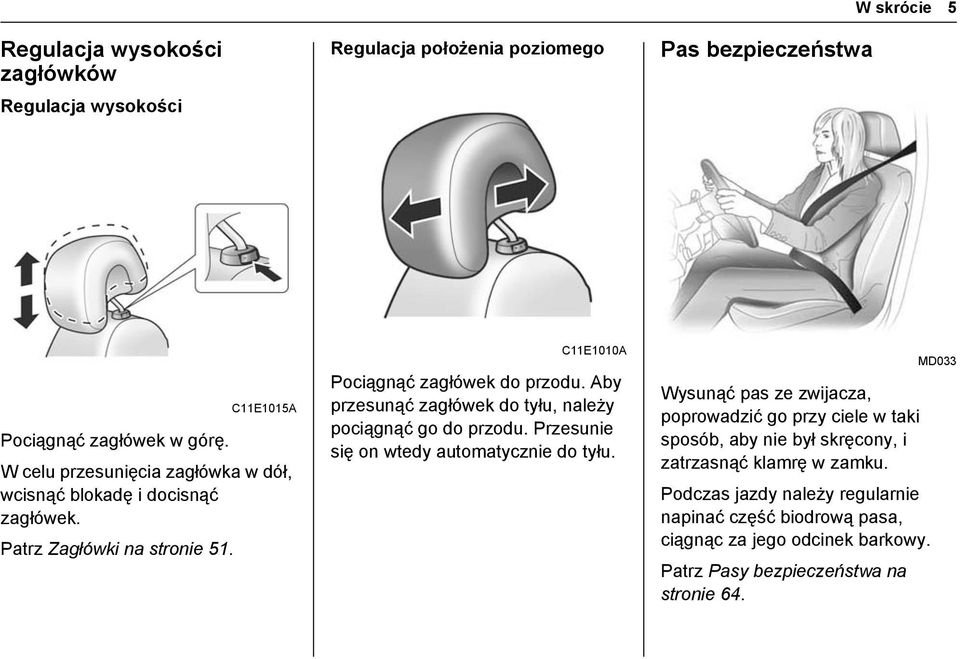 Aby przesunąć zagłówek do tyłu, należy pociągnąć go do przodu. Przesunie się on wtedy automatycznie do tyłu.