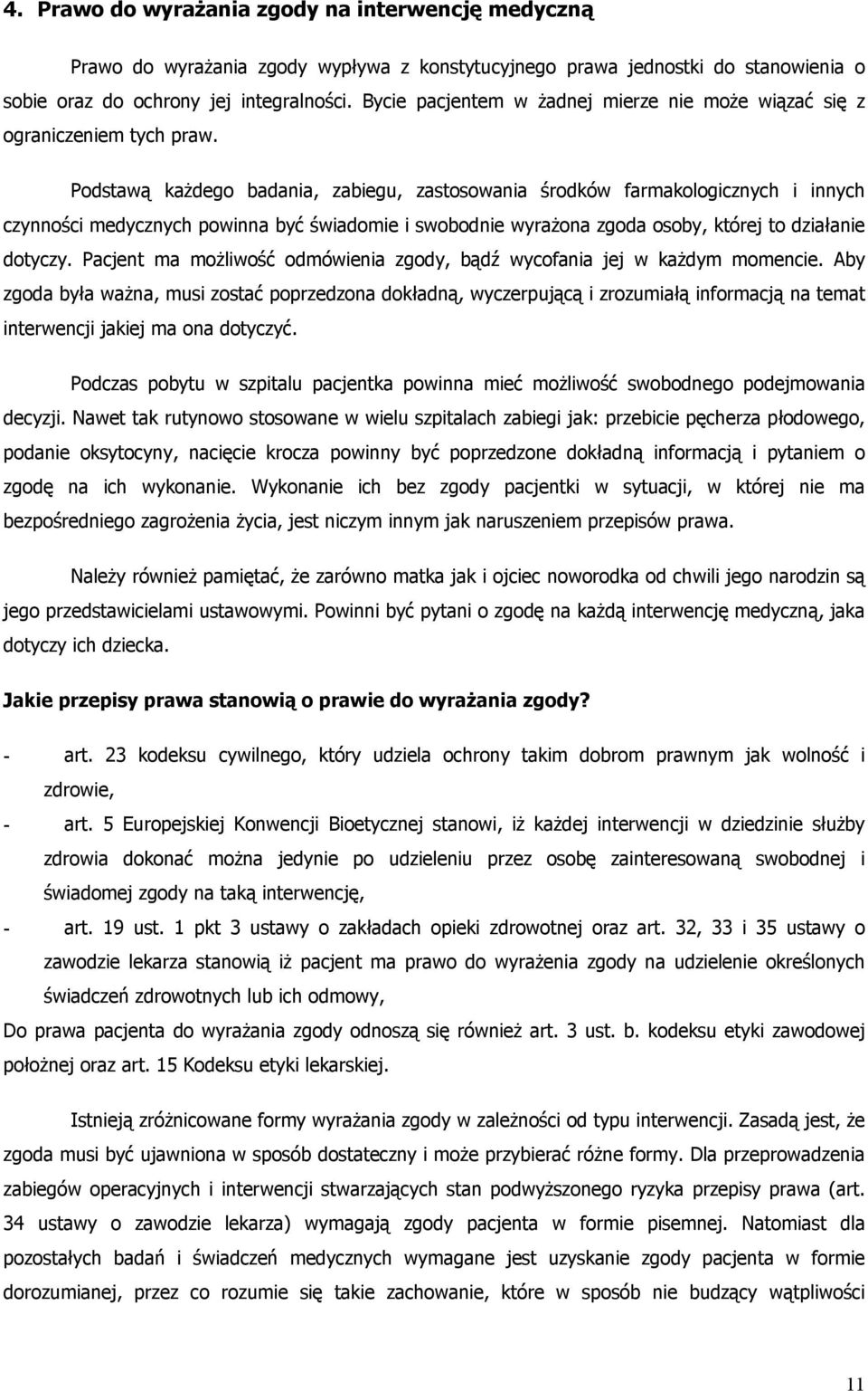 Podstawą każdego badania, zabiegu, zastosowania środków farmakologicznych i innych czynności medycznych powinna być świadomie i swobodnie wyrażona zgoda osoby, której to działanie dotyczy.