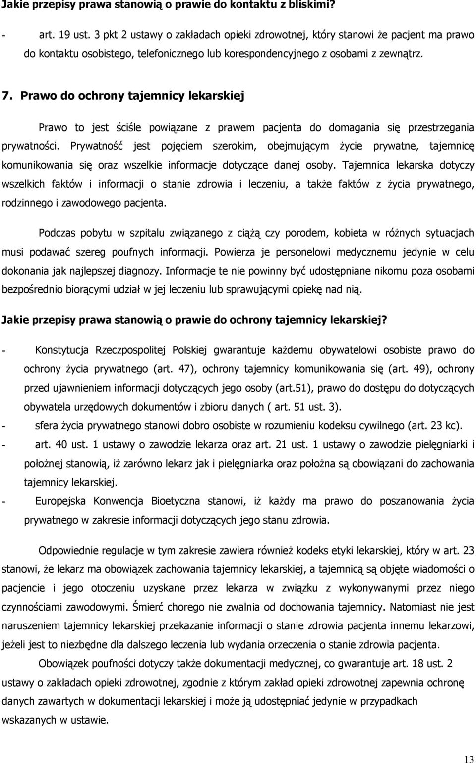 Prawo do ochrony tajemnicy lekarskiej Prawo to jest ściśle powiązane z prawem pacjenta do domagania się przestrzegania prywatności.