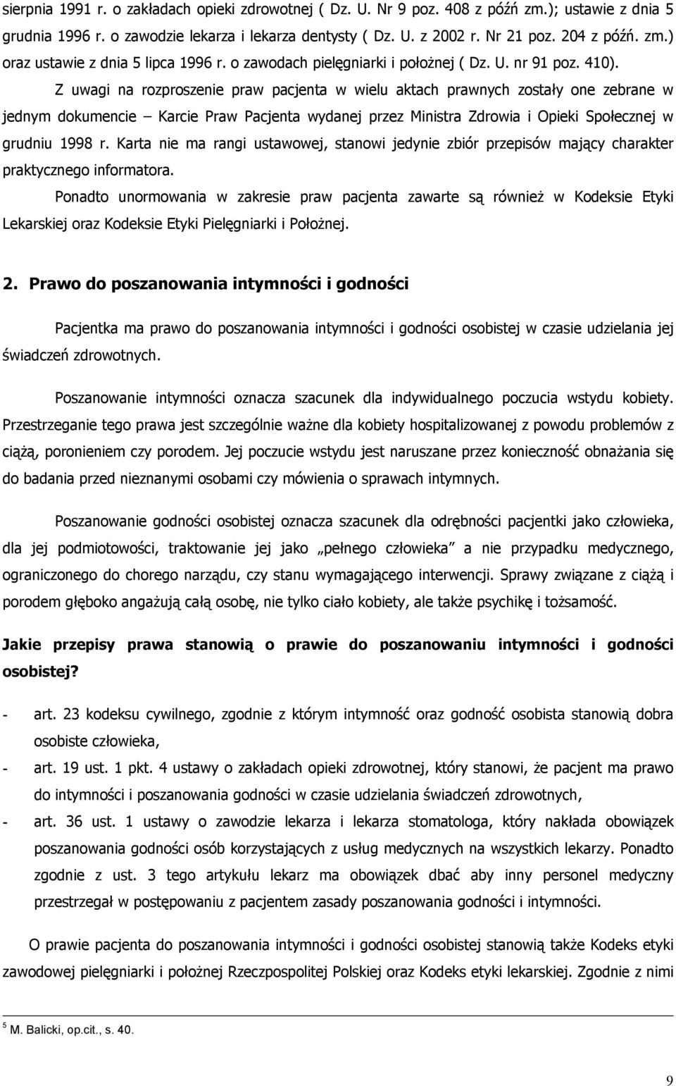 Z uwagi na rozproszenie praw pacjenta w wielu aktach prawnych zostały one zebrane w jednym dokumencie Karcie Praw Pacjenta wydanej przez Ministra Zdrowia i Opieki Społecznej w grudniu 1998 r.