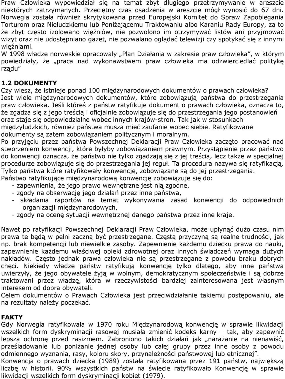 więźniów, nie pozwolono im otrzymywać listów ani przyjmować wizyt oraz nie udostępniano gazet, nie pozwalano oglądać telewizji czy spotykać się z innymi więźniami.