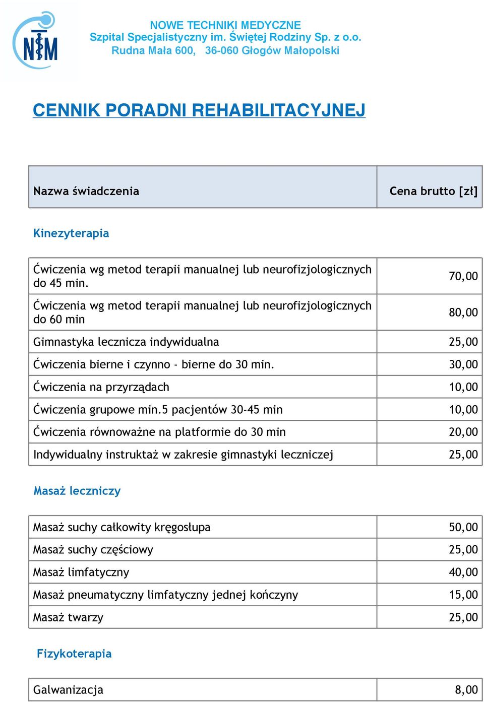 o. Rudna Mała 600, 36-060 Głogów Małopolski CENNIK PORADNI REHABILITACYJNEJ Nazwa świadczenia Cena brutto [zł] Kinezyterapia Ćwiczenia wg metod terapii manualnej lub neurofizjologicznych do 45 min.