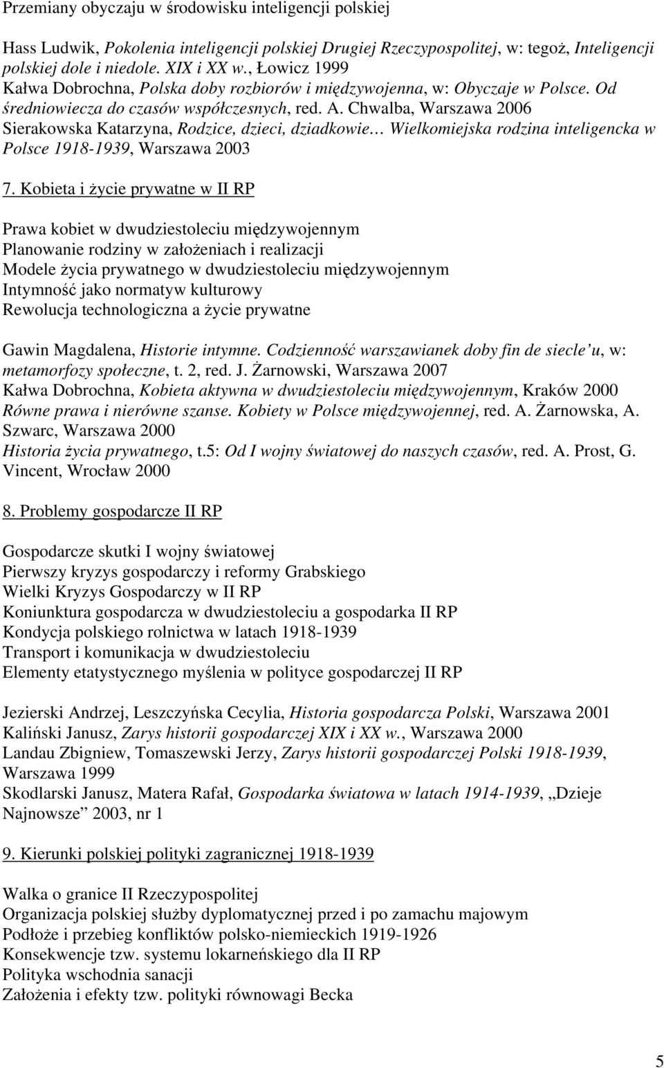 Chwalba, Warszawa 2006 Sierakowska Katarzyna, Rodzice, dzieci, dziadkowie Wielkomiejska rodzina inteligencka w Polsce 1918-1939, Warszawa 2003 7.