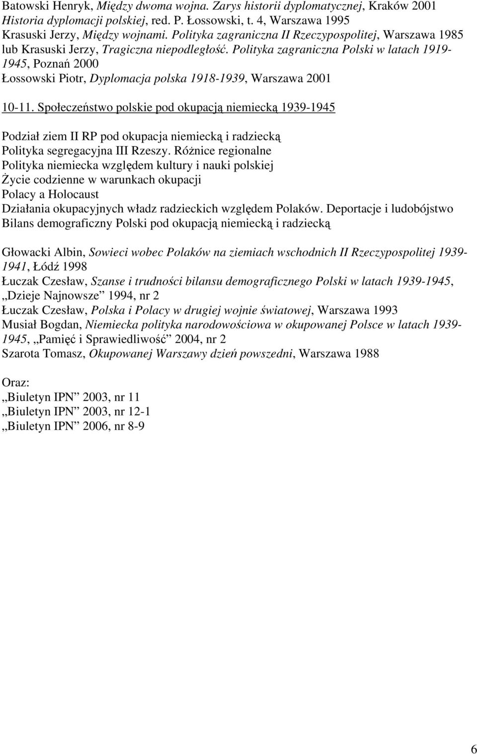 Polityka zagraniczna Polski w latach 1919-1945, Poznań 2000 Łossowski Piotr, Dyplomacja polska 1918-1939, Warszawa 2001 10-11.