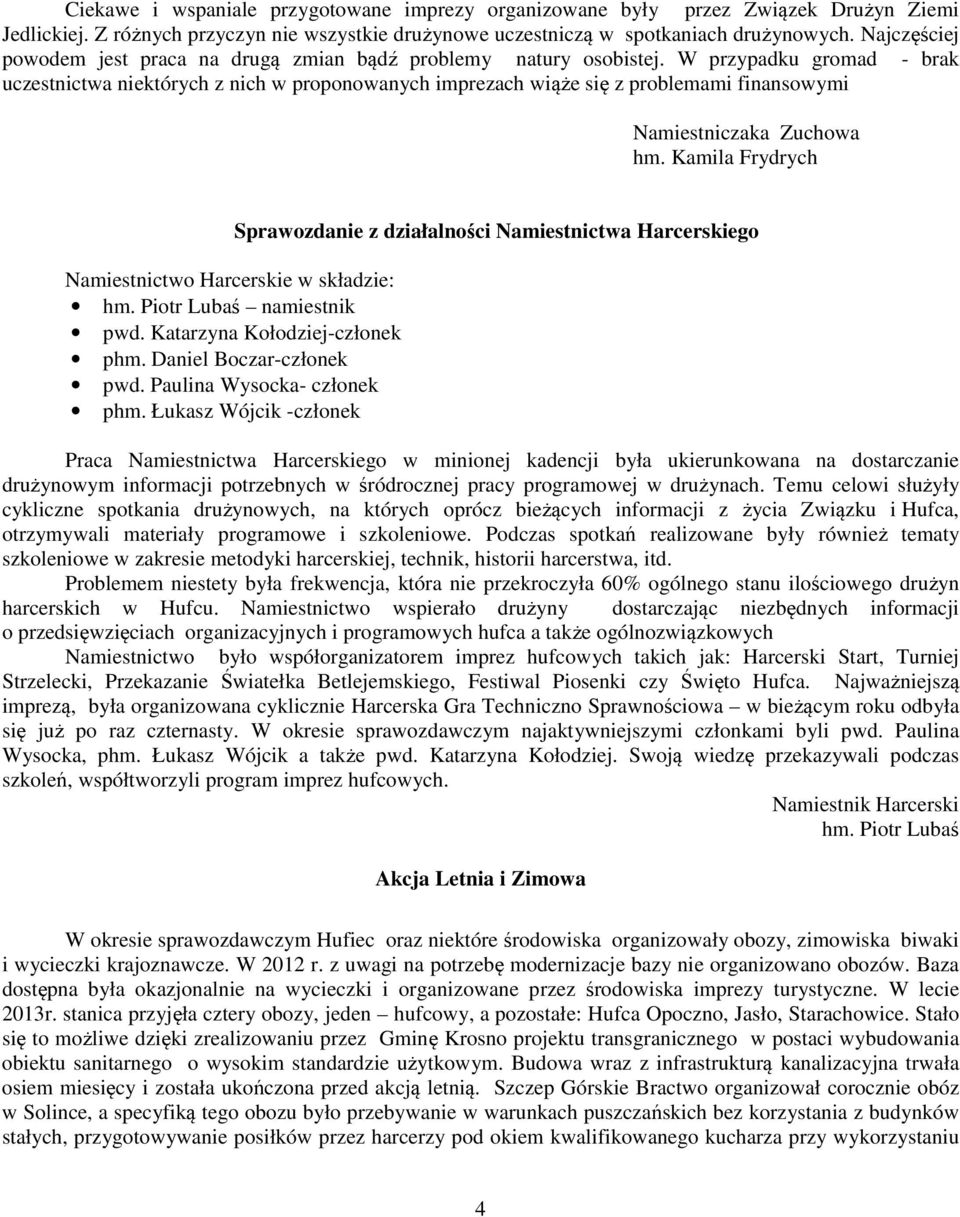 W przypadku gromad - brak uczestnictwa niektórych z nich w proponowanych imprezach wiąże się z problemami finansowymi Namiestniczaka Zuchowa hm.