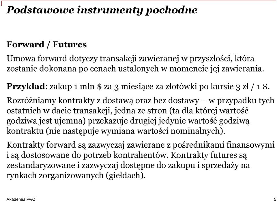 Rozróżniamy kontrakty z dostawą oraz bez dostawy w przypadku tych ostatnich w dacie transakcji, jedna ze stron (ta dla której wartość godziwa jest ujemna) przekazuje drugiej jedynie