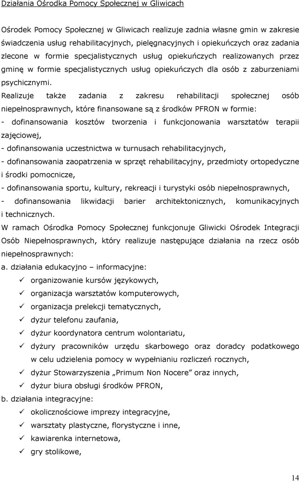 Realizuje także zadania z zakresu rehabilitacji społecznej osób niepełnosprawnych, które finansowane są z środków PFRON w formie: - dofinansowania kosztów tworzenia i funkcjonowania warsztatów