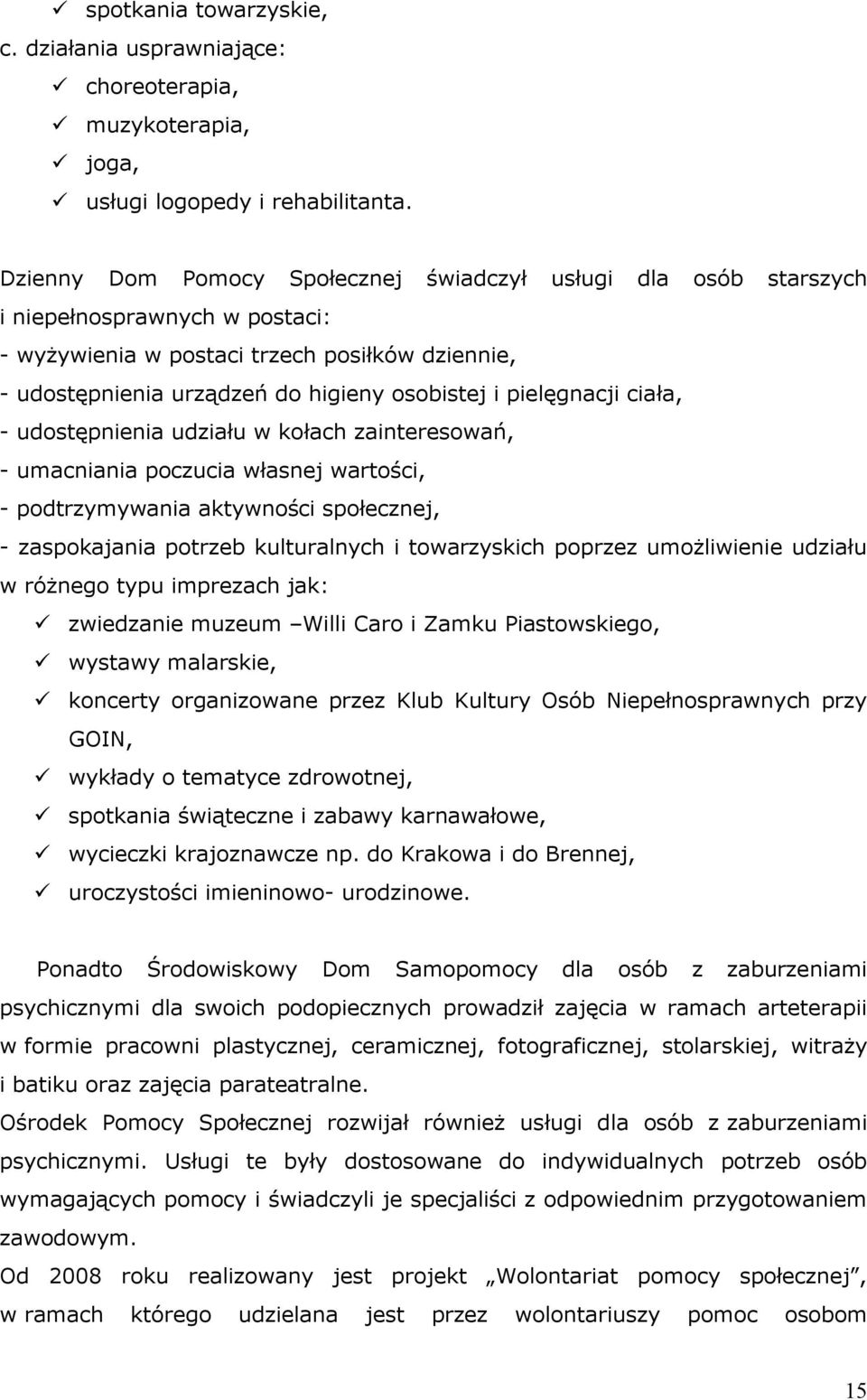 pielęgnacji ciała, - udostępnienia udziału w kołach zainteresowań, - umacniania poczucia własnej wartości, - podtrzymywania aktywności społecznej, - zaspokajania potrzeb kulturalnych i towarzyskich