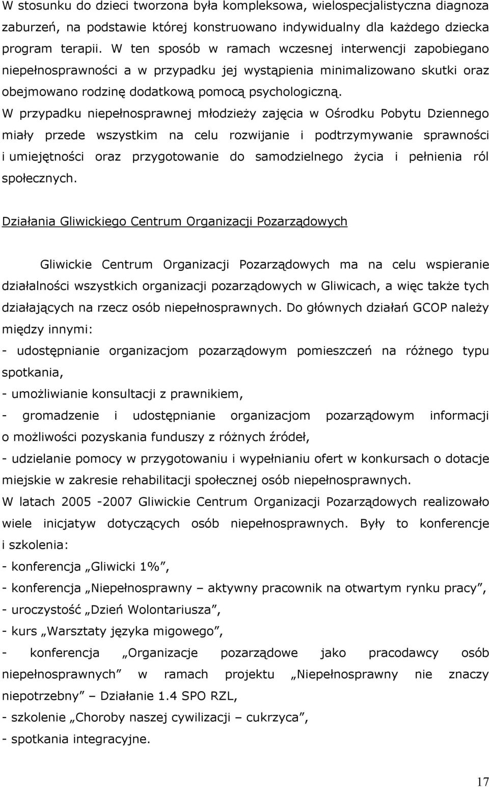 W przypadku niepełnosprawnej młodzieży zajęcia w Ośrodku Pobytu Dziennego miały przede wszystkim na celu rozwijanie i podtrzymywanie sprawności i umiejętności oraz przygotowanie do samodzielnego