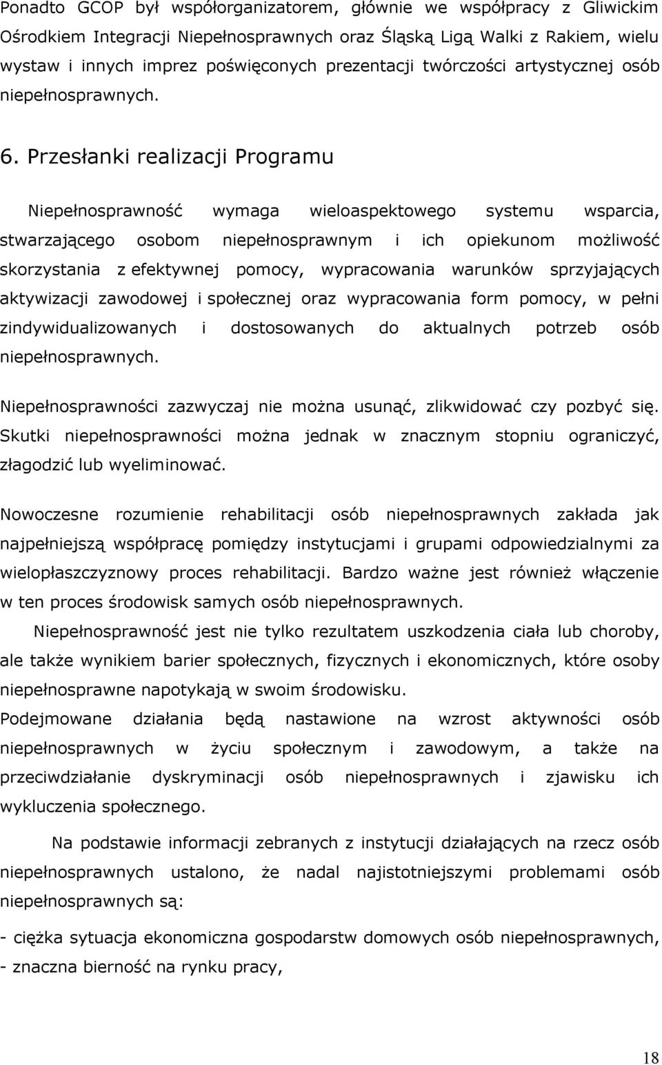 Przesłanki realizacji Programu Niepełnosprawność wymaga wieloaspektowego systemu wsparcia, stwarzającego osobom niepełnosprawnym i ich opiekunom możliwość skorzystania z efektywnej pomocy,