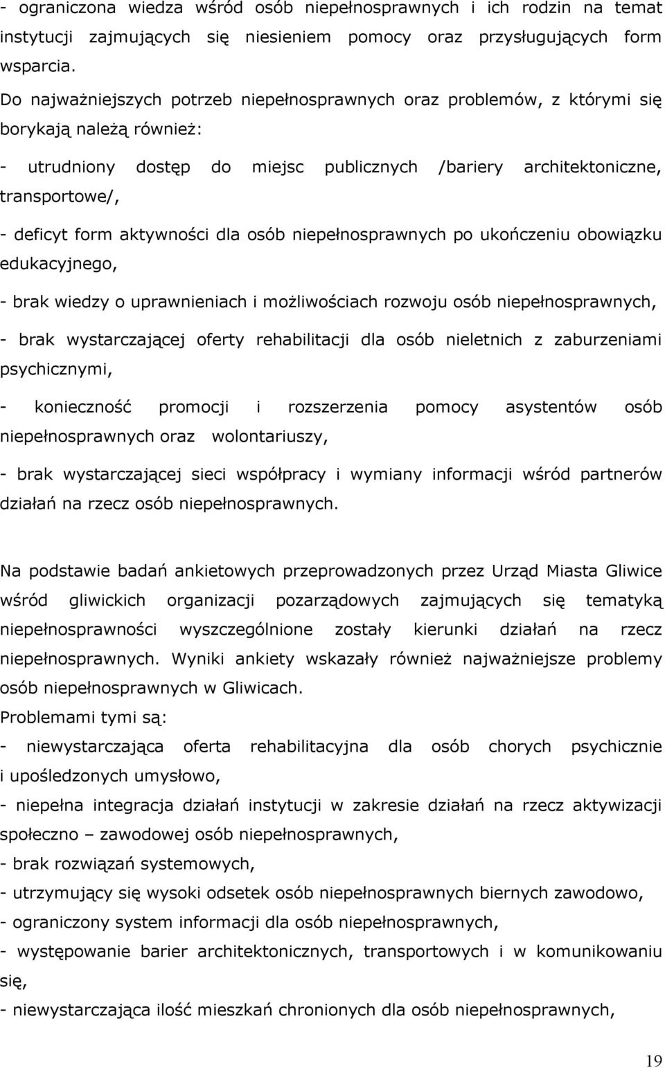 aktywności dla osób niepełnosprawnych po ukończeniu obowiązku edukacyjnego, - brak wiedzy o uprawnieniach i możliwościach rozwoju osób niepełnosprawnych, - brak wystarczającej oferty rehabilitacji