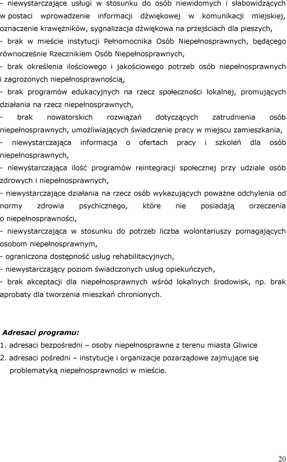 potrzeb osób niepełnosprawnych i zagrożonych niepełnosprawnością, - brak programów edukacyjnych na rzecz społeczności lokalnej, promujących działania na rzecz niepełnosprawnych, - brak nowatorskich