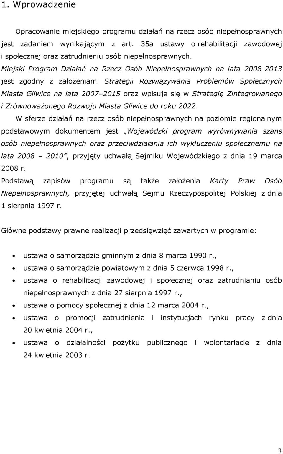 Miejski Program Działań na Rzecz Osób Niepełnosprawnych na lata 2008-2013 jest zgodny z założeniami Strategii Rozwiązywania Problemów Społecznych Miasta Gliwice na lata 2007 2015 oraz wpisuje się w