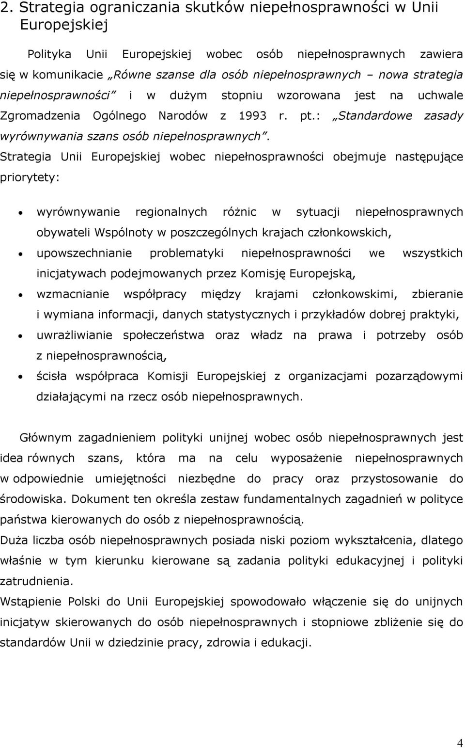 Strategia Unii Europejskiej wobec niepełnosprawności obejmuje następujące priorytety: wyrównywanie regionalnych różnic w sytuacji niepełnosprawnych obywateli Wspólnoty w poszczególnych krajach