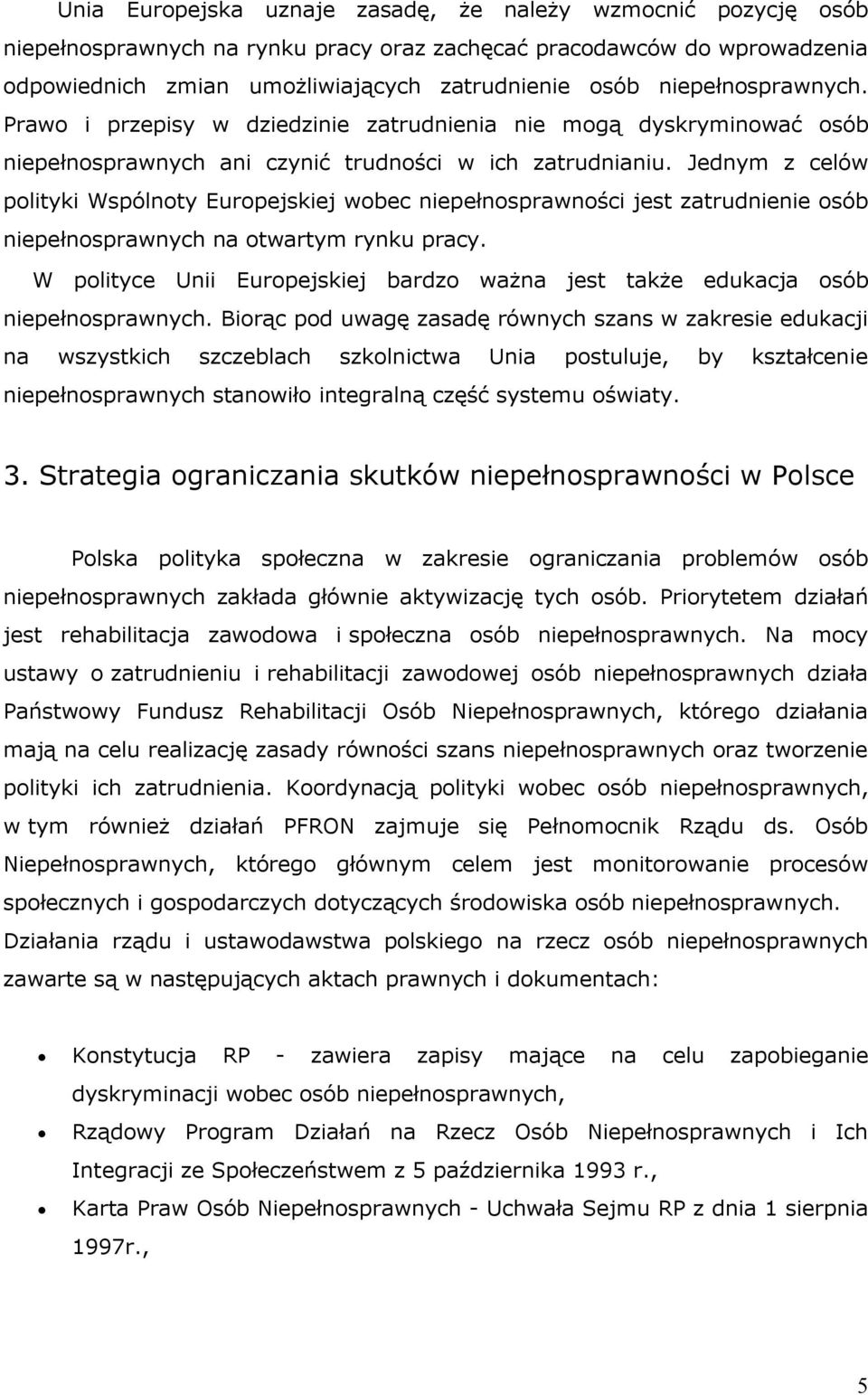 Jednym z celów polityki Wspólnoty Europejskiej wobec niepełnosprawności jest zatrudnienie osób niepełnosprawnych na otwartym rynku pracy.