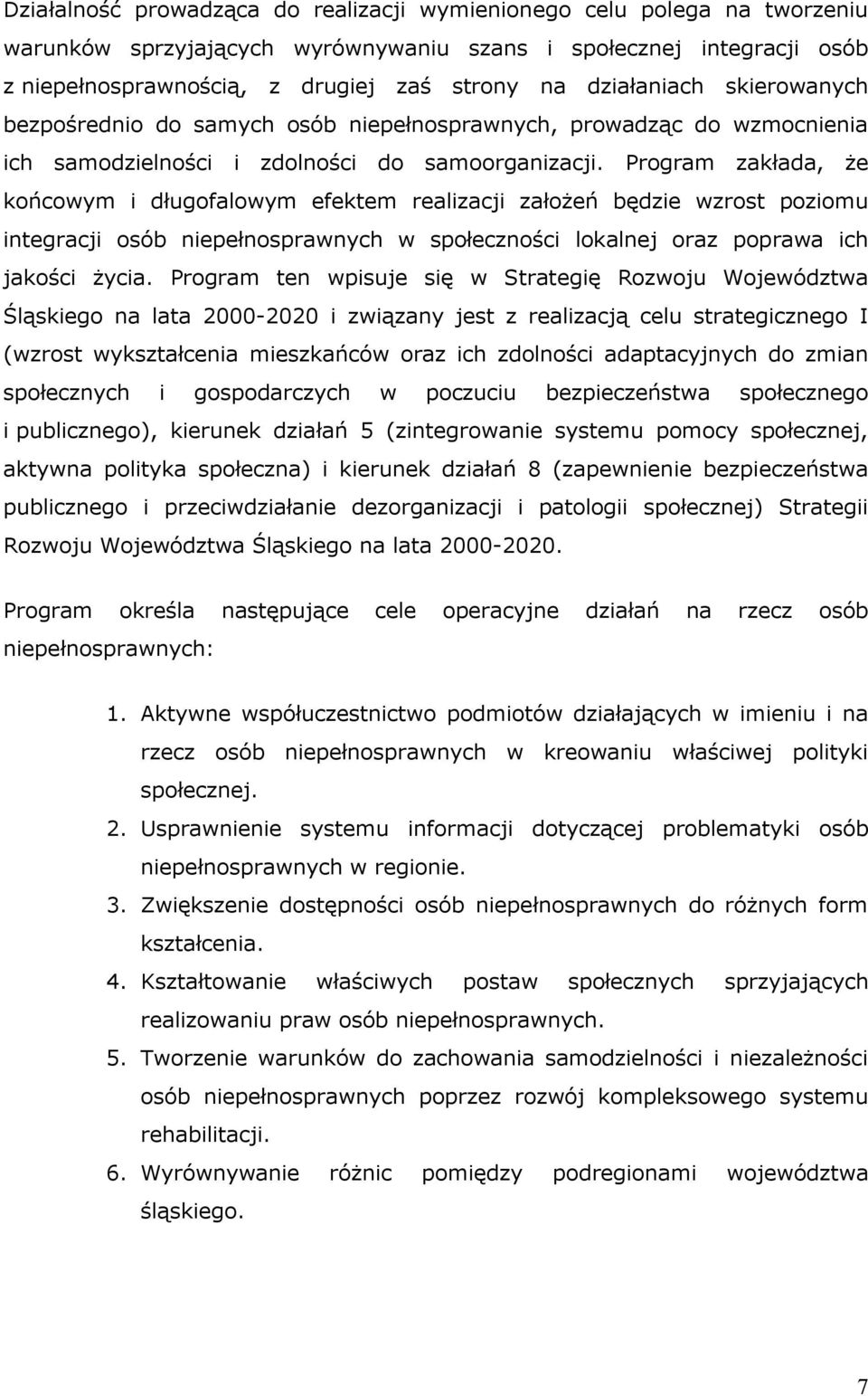 Program zakłada, że końcowym i długofalowym efektem realizacji założeń będzie wzrost poziomu integracji osób niepełnosprawnych w społeczności lokalnej oraz poprawa ich jakości życia.