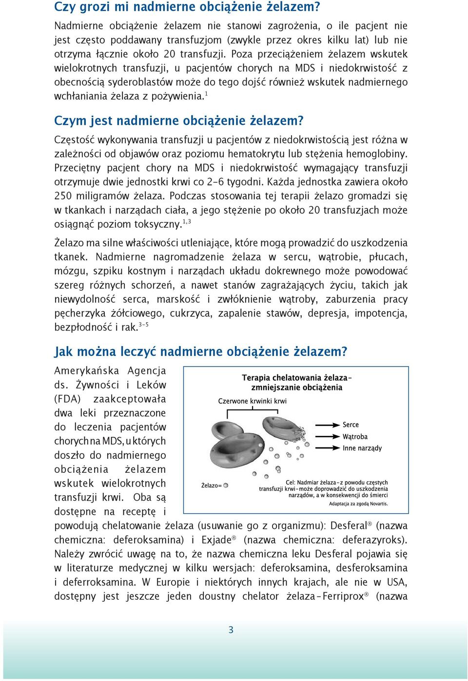 Poza przeciążeniem żelazem wskutek wielokrotnych transfuzji, u pacjentów chorych na MDS i niedokrwistość z obecnością syderoblastów może do tego dojść również wskutek nadmiernego wchłaniania żelaza z