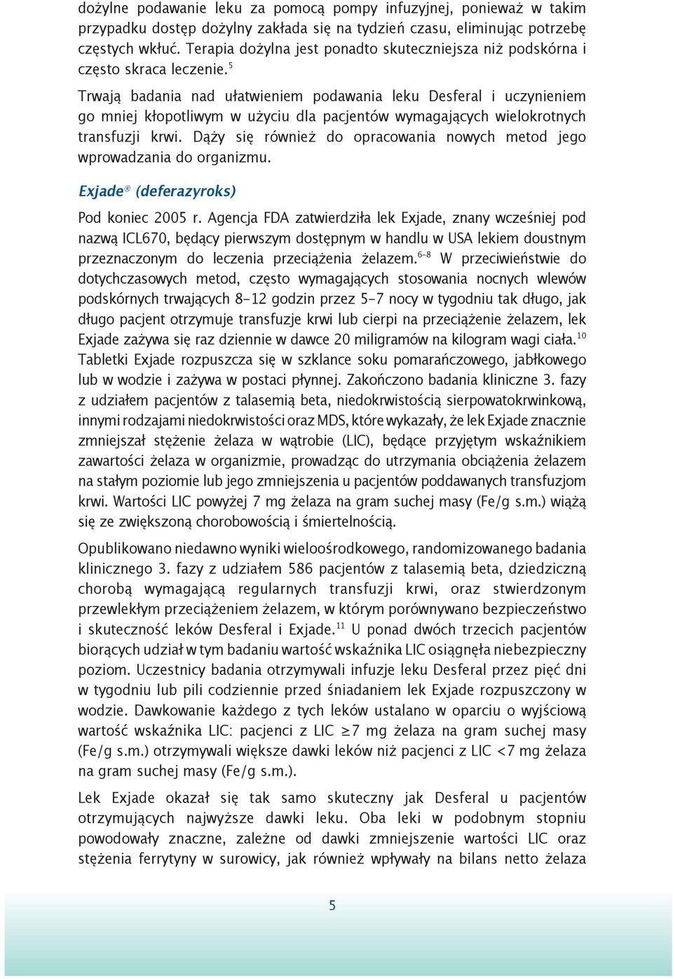 5 Trwają badania nad ułatwieniem podawania leku Desferal i uczynieniem go mniej kłopotliwym w użyciu dla pacjentów wymagających wielokrotnych transfuzji krwi.