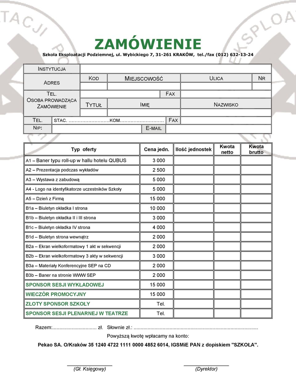 Ilość jednostek A1 Baner typu roll-up w hallu hotelu QUBUS 3 000 A2 Prezentacja podczas wykładów 2 500 A3 Wystawa z zabudową 5 000 A4 - Logo na identyfikatorze uczestników Szkoły 5 000 A5 Dzień z