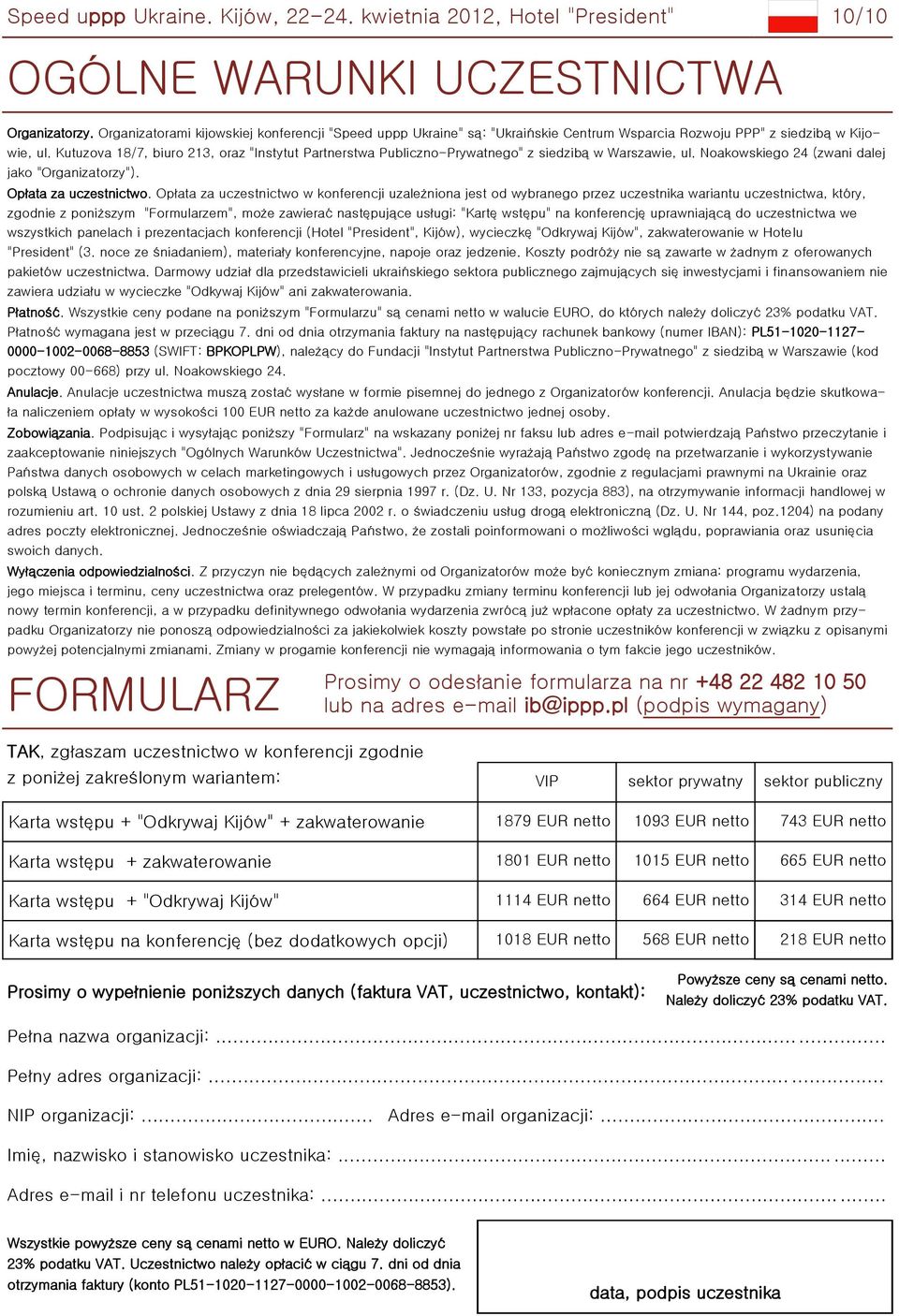 Kutuzova 18/7, biuro 213, oraz "Instytut Partnerstwa Publiczno-Prywatnego" z siedzibą w Warszawie, ul. Noakowskiego 24 (zwani dalej jako "Organizatorzy"). Opłata za uczestnictwo.