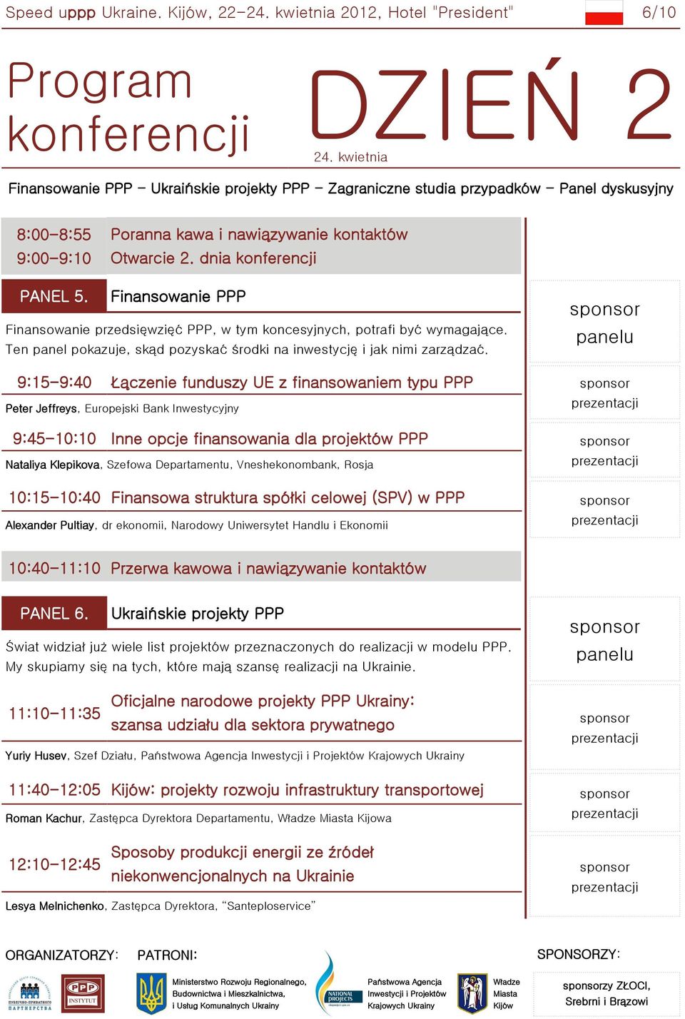 Finansowanie PPP Finansowanie przedsięwzięć PPP, w tym koncesyjnych, potrafi być wymagające. Ten panel pokazuje, skąd pozyskać środki na inwestycję i jak nimi zarządzać.