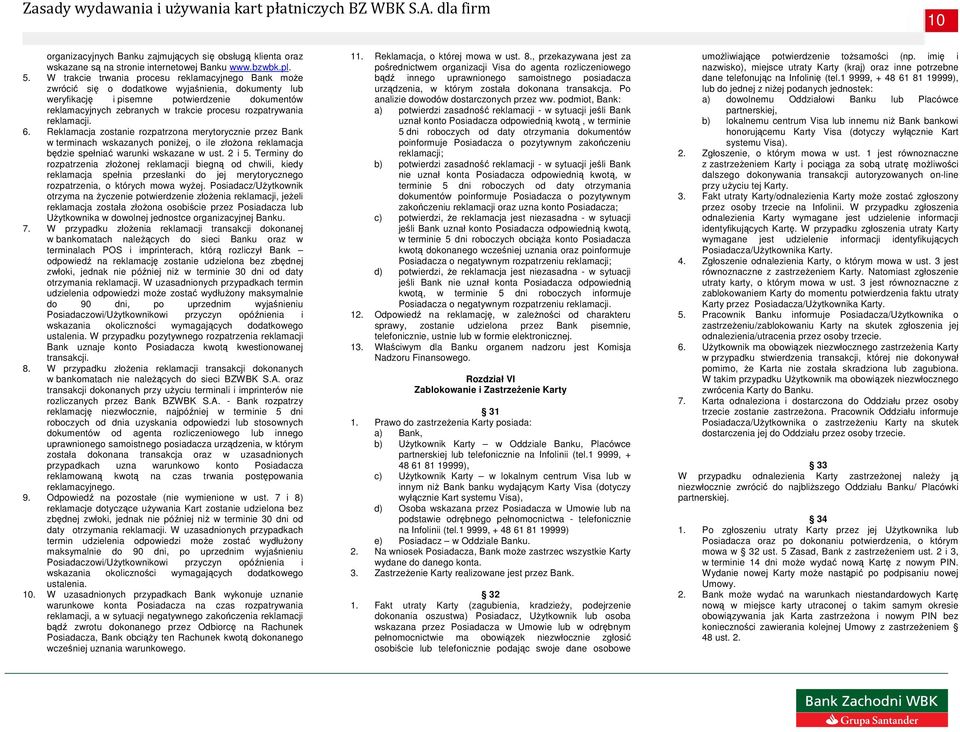 rozpatrywania reklamacji. 6. Reklamacja zostanie rozpatrzona merytorycznie przez Bank w terminach wskazanych poniŝej, o ile złoŝona reklamacja będzie spełniać warunki wskazane w ust. 2 i 5.