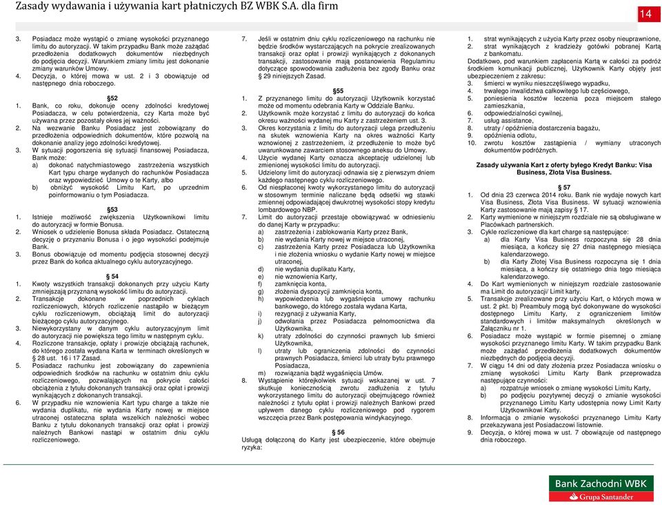 Bank, co roku, dokonuje oceny zdolności kredytowej Posiadacza, w celu potwierdzenia, czy Karta moŝe być uŝywana przez pozostały okres jej waŝności. 2.