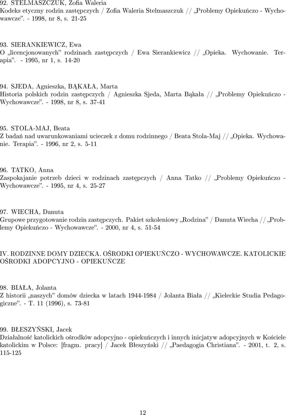 SJEDA, Agnieszka, B KAŠA, Marta Historia polskich rodzin zast pczych / Agnieszka Sjeda, Marta B kaªa // Problemy Opieku«czo - Wychowawcze. - 1998, nr 8, s. 37-41 95.