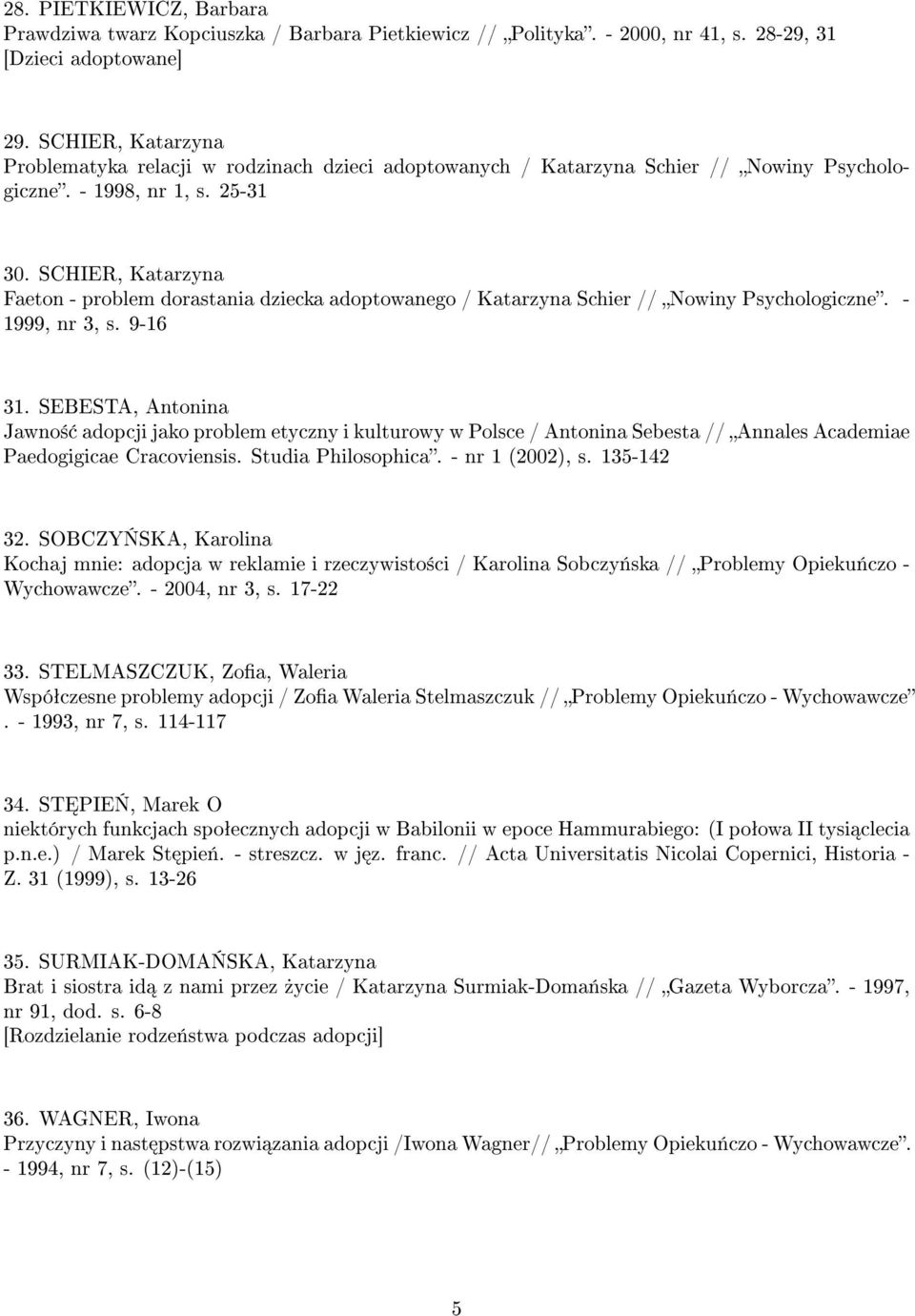 SCHIER, Katarzyna Faeton - problem dorastania dziecka adoptowanego / Katarzyna Schier // Nowiny Psychologiczne. - 1999, nr 3, s. 9-16 31.
