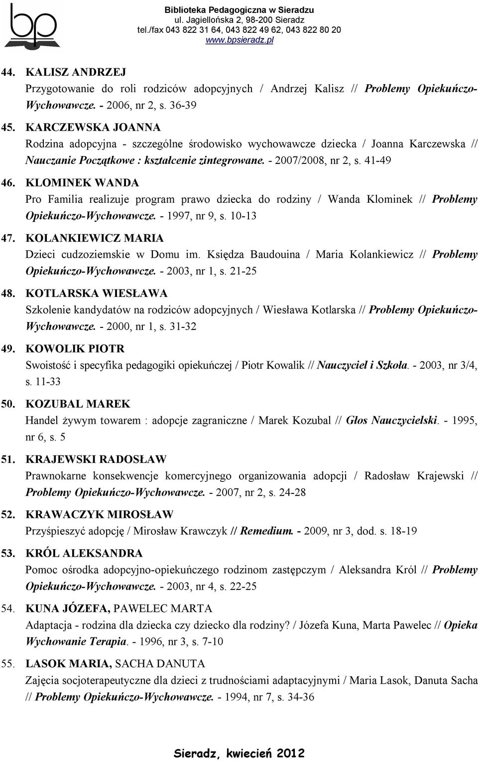 KLOMINEK WANDA Pro Familia realizuje program prawo dziecka do rodziny / Wanda Klominek // Problemy Opiekuńczo-Wychowawcze. - 1997, nr 9, s. 10-13 47. KOLANKIEWICZ MARIA Dzieci cudzoziemskie w Domu im.