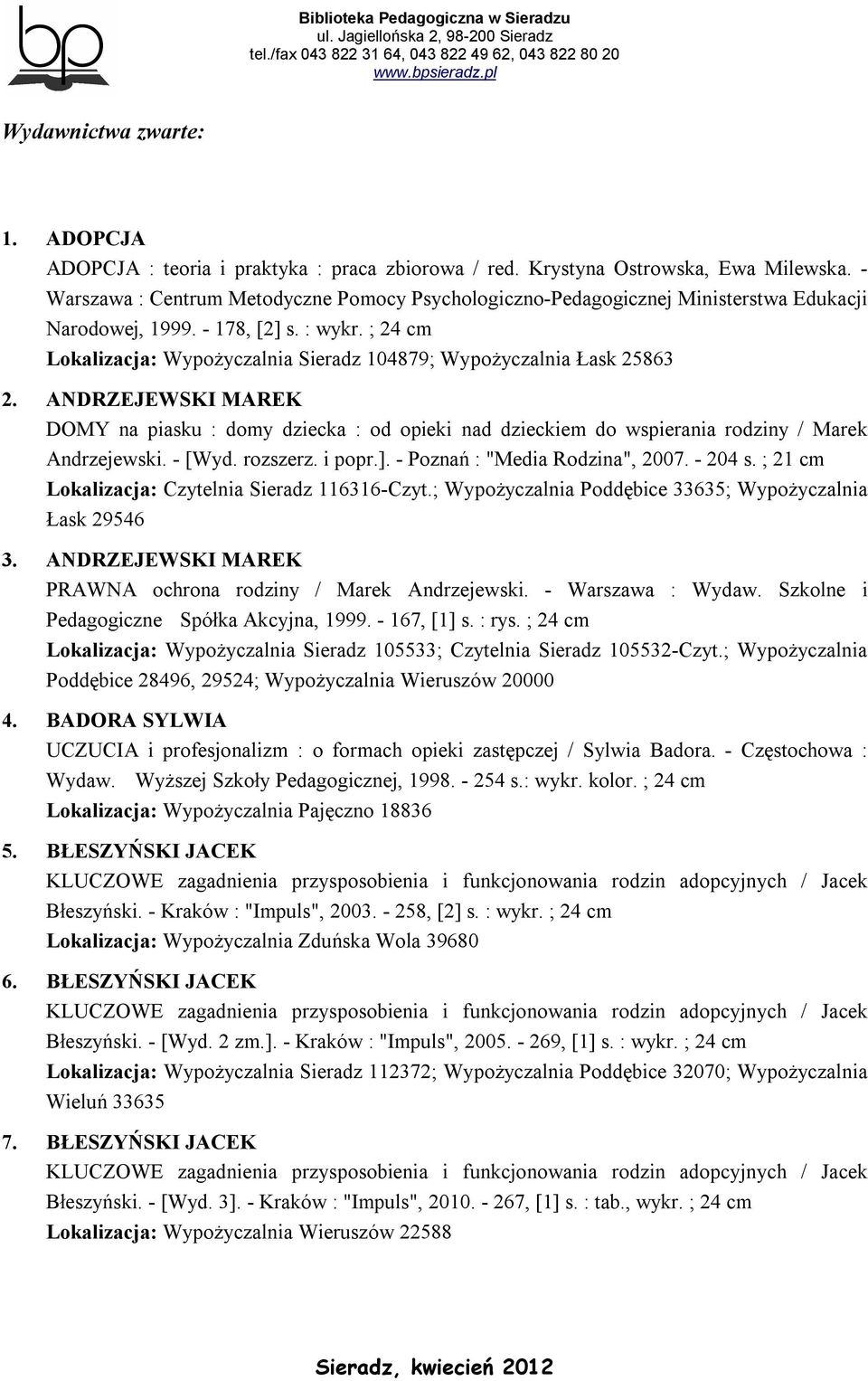 ; 24 cm Lokalizacja: Wypożyczalnia Sieradz 104879; Wypożyczalnia Łask 25863 2. ANDRZEJEWSKI MAREK DOMY na piasku : domy dziecka : od opieki nad dzieckiem do wspierania rodziny / Marek Andrzejewski.