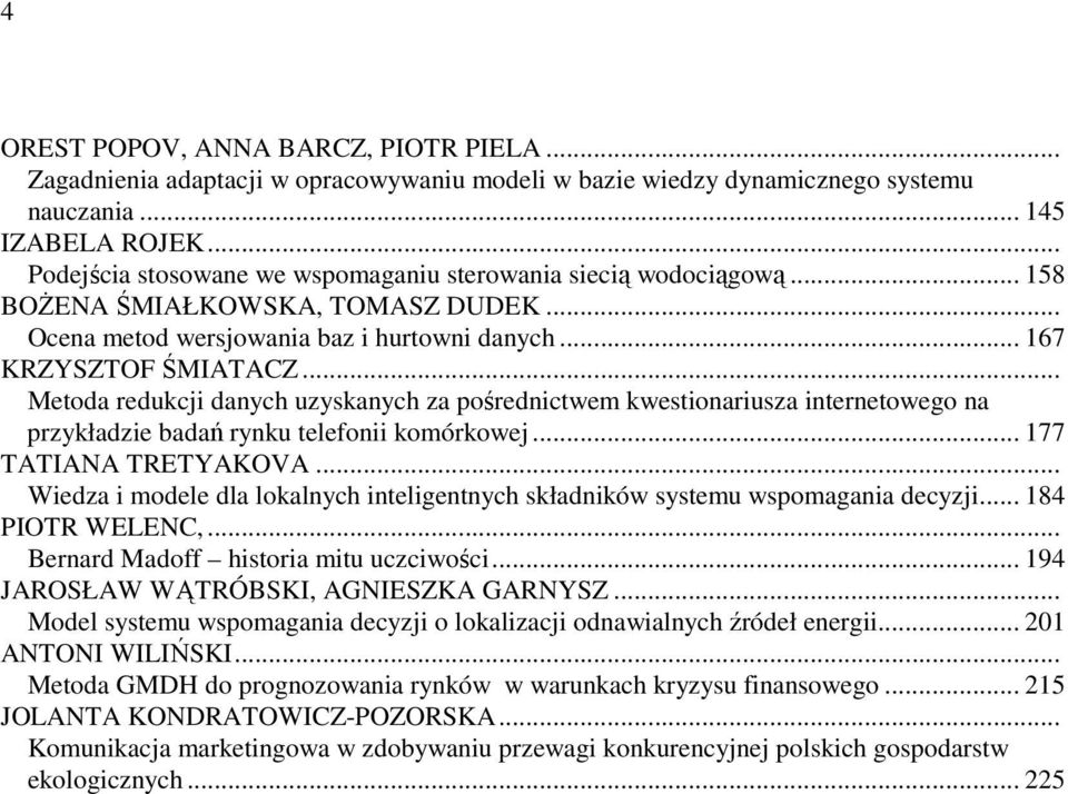 .. Metoda redukcji danych uzyskanych za pośrednictwem kwestionariusza internetowego na przykładzie badań rynku telefonii komórkowej... 177 TATIANA TRETYAKOVA.