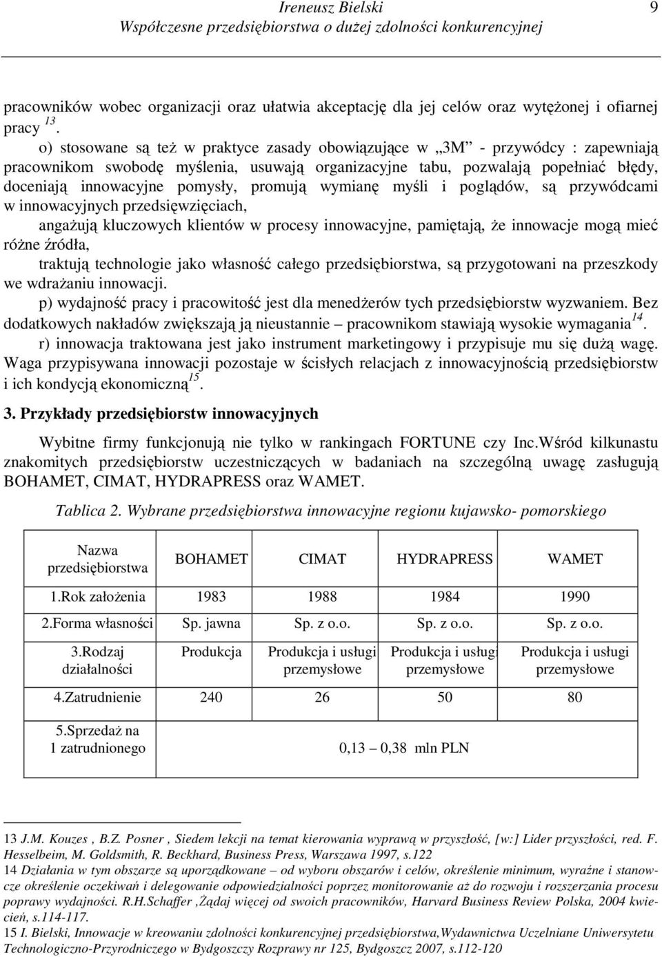 promują wymianę myśli i poglądów, są przywódcami w innowacyjnych przedsięwzięciach, angaŝują kluczowych klientów w procesy innowacyjne, pamiętają, Ŝe innowacje mogą mieć róŝne źródła, traktują