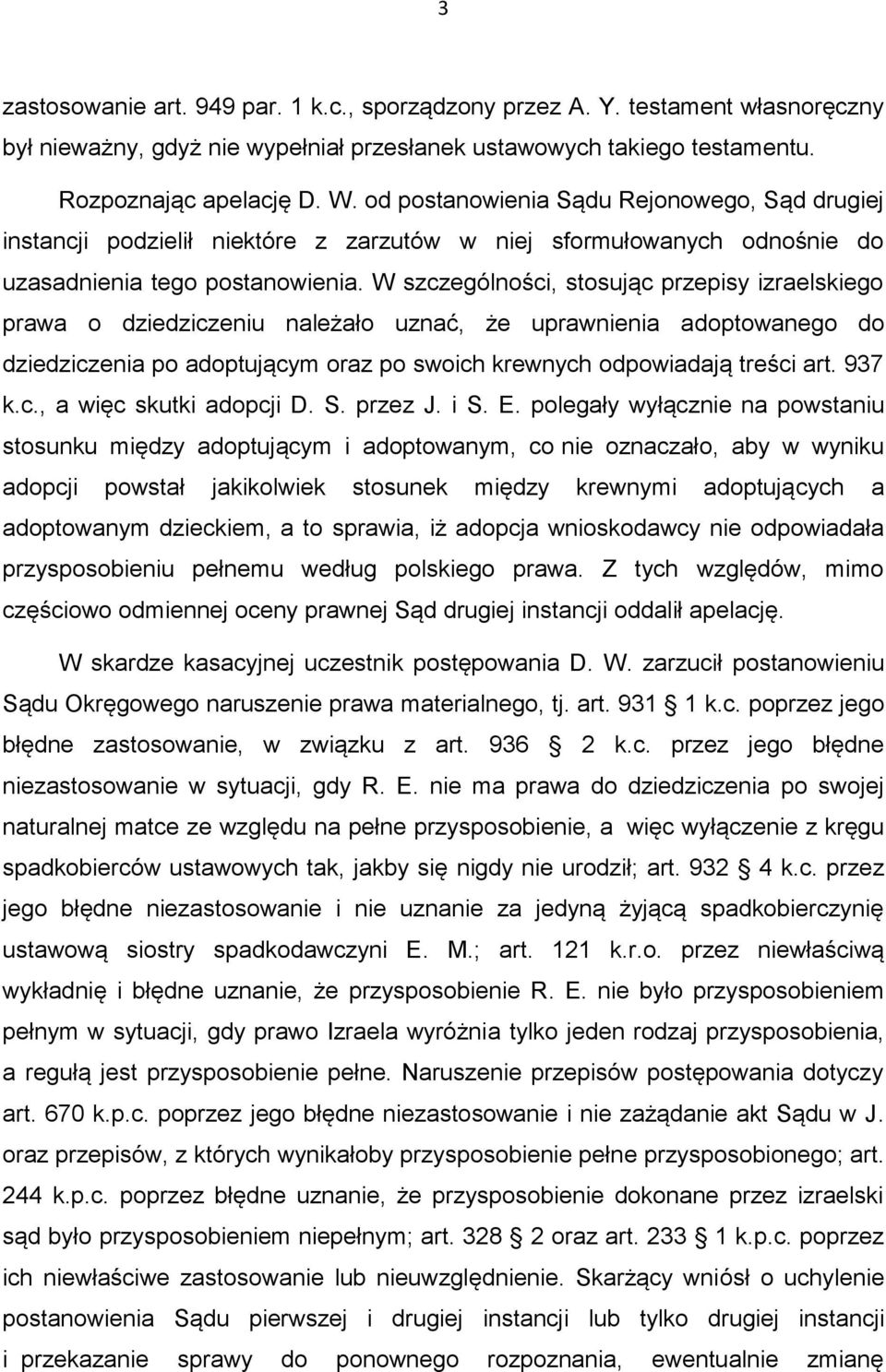 W szczególności, stosując przepisy izraelskiego prawa o dziedziczeniu należało uznać, że uprawnienia adoptowanego do dziedziczenia po adoptującym oraz po swoich krewnych odpowiadają treści art. 937 k.