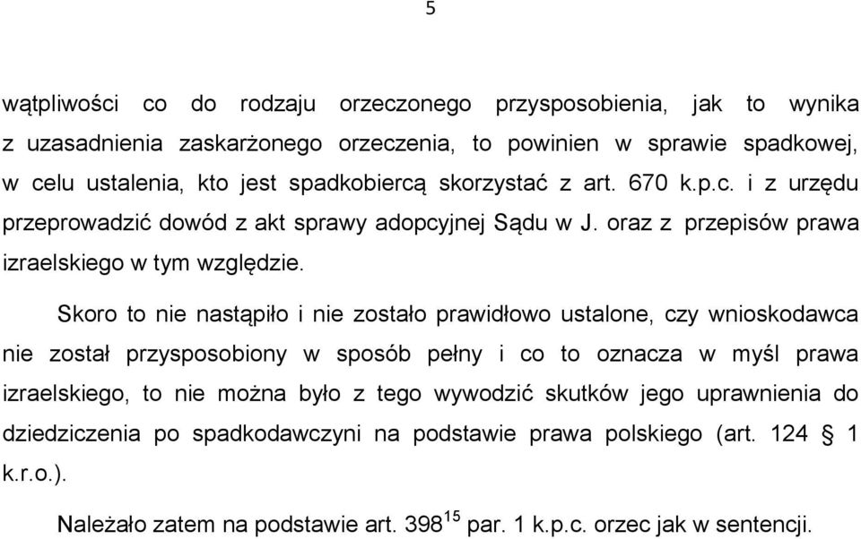 Skoro to nie nastąpiło i nie zostało prawidłowo ustalone, czy wnioskodawca nie został przysposobiony w sposób pełny i co to oznacza w myśl prawa izraelskiego, to nie można było