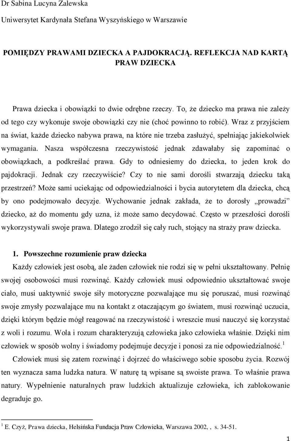 Wraz z przyjściem na świat, każde dziecko nabywa prawa, na które nie trzeba zasłużyć, spełniając jakiekolwiek wymagania.