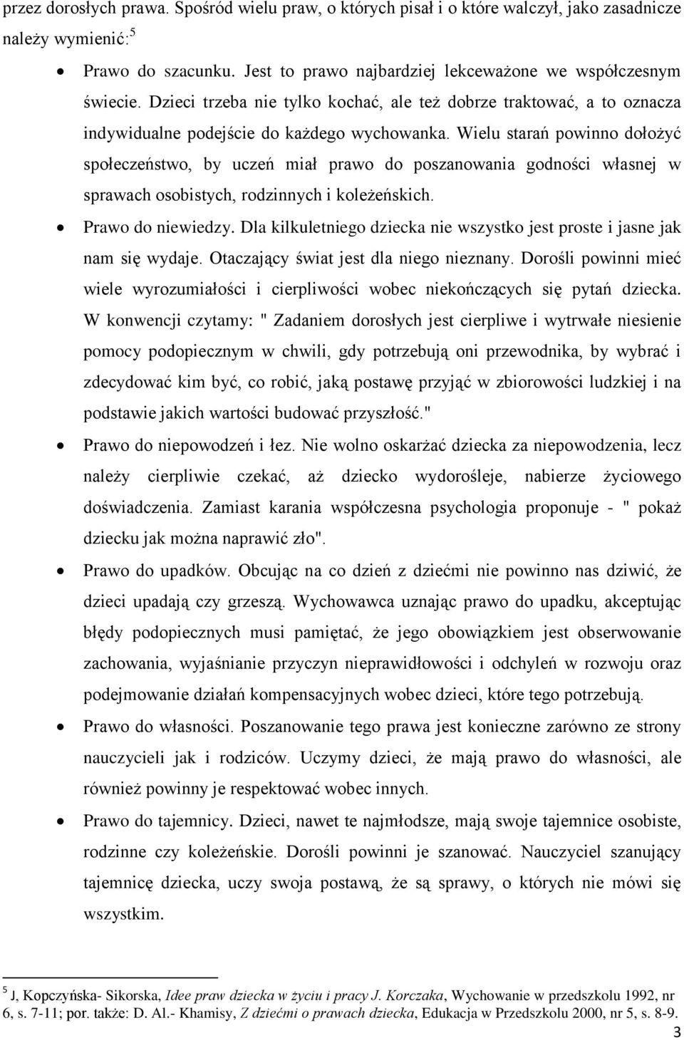 Wielu starań powinno dołożyć społeczeństwo, by uczeń miał prawo do poszanowania godności własnej w sprawach osobistych, rodzinnych i koleżeńskich. Prawo do niewiedzy.