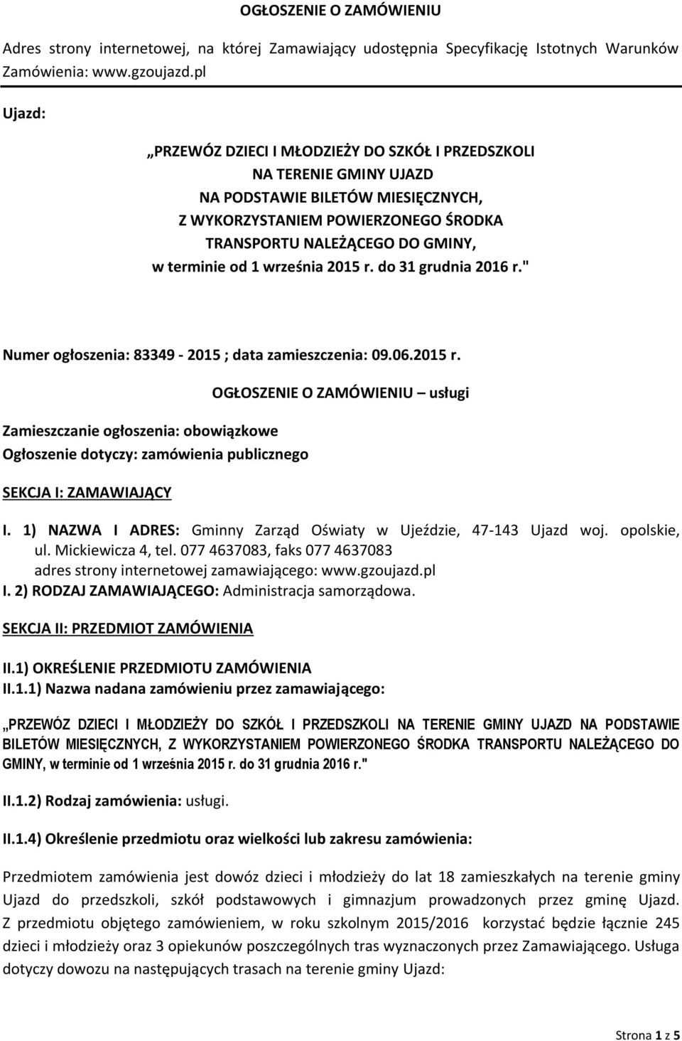 od 1 września 2015 r. do 31 grudnia 2016 r." Numer ogłoszenia: 83349-2015 ; data zamieszczenia: 09.06.2015 r. Zamieszczanie ogłoszenia: obowiązkowe Ogłoszenie dotyczy: zamówienia publicznego SEKCJA I: ZAMAWIAJĄCY OGŁOSZENIE O ZAMÓWIENIU usługi I.